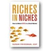 Riches in Niches: How to Make It Big in a Small Market by Susan A. Friedmann 